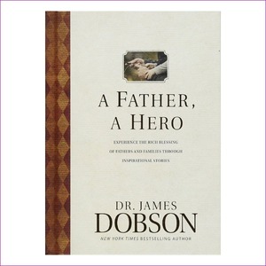 Father, a Hero: Experience the Rich Blessing of Fathers and Families through Inspirational Stories